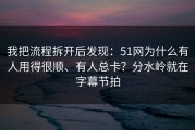 我把流程拆开后发现：51网为什么有人用得很顺、有人总卡？分水岭就在字幕节拍