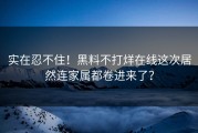 实在忍不住！黑料不打烊在线这次居然连家属都卷进来了？