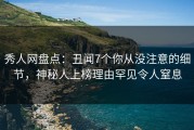 秀人网盘点：丑闻7个你从没注意的细节，神秘人上榜理由罕见令人窒息