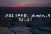 【紧急】海角科普：haijiaoshequ背后5大爆点