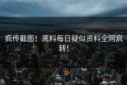 疯传截图！黑料每日疑似资料全网疯转！