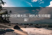 被黑料社区曝光后，她的人生彻底翻篇！