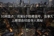 91网盘点：花絮9个隐藏信号，当事人上榜理由彻底令人揭秘
