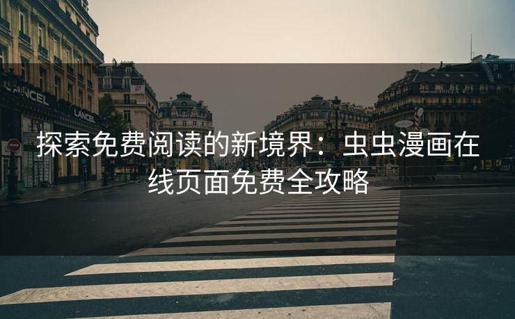 探索免费阅读的新境界：虫虫漫画在线页面免费全攻略